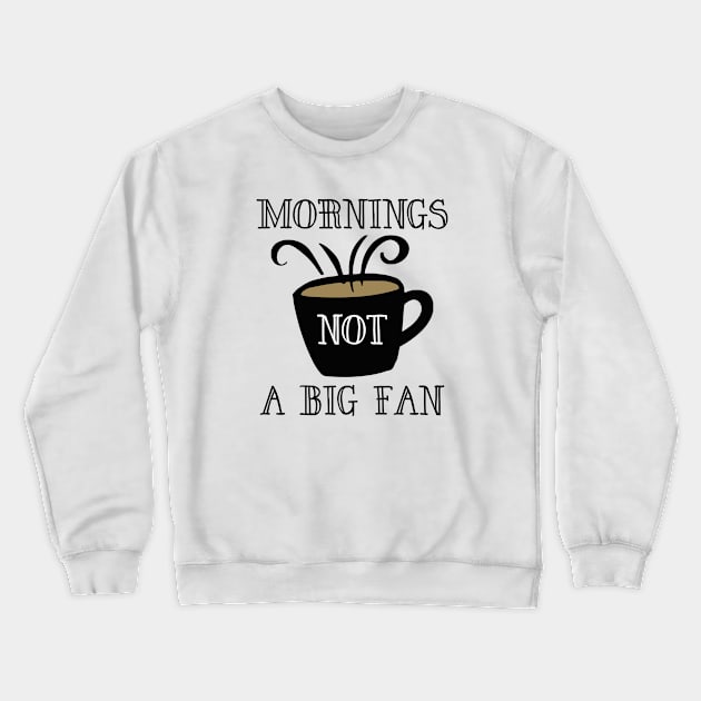 Mornings Not A Big Fan Crewneck Sweatshirt by LuckyFoxDesigns